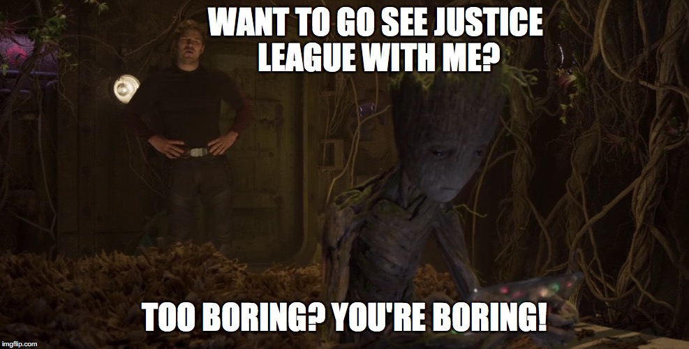 WANT TO GO SEE JUSTICE LEAGUE WITH ME? TOO BORING? YOU'RE BORING! | made w/ Imgflip meme maker