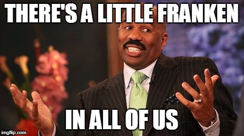 THERE'S A LITTLE FRANKEN IN ALL OF US | image tagged in memes,steve harvey | made w/ Imgflip meme maker