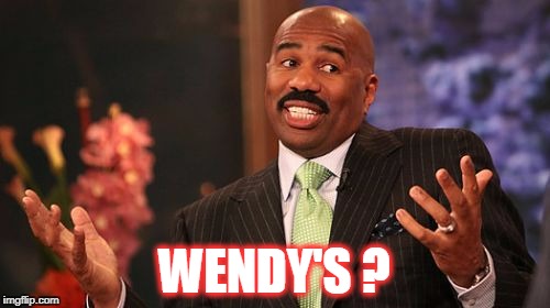 WENDY'S ? | image tagged in memes,steve harvey | made w/ Imgflip meme maker