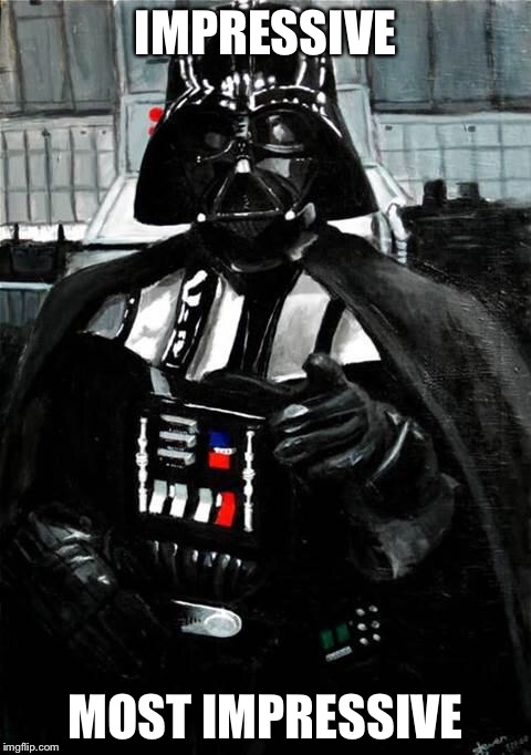 Darth Vader | IMPRESSIVE; MOST IMPRESSIVE | image tagged in darth vader | made w/ Imgflip meme maker
