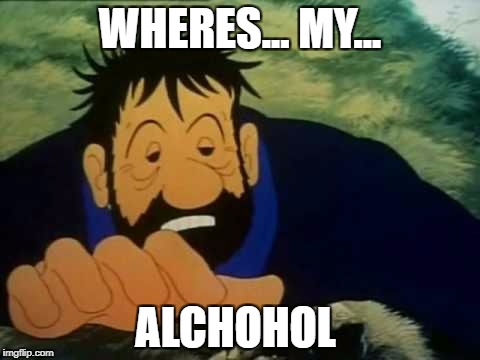 captain haddock | WHERES... MY... ALCHOHOL | image tagged in alcohol,death | made w/ Imgflip meme maker