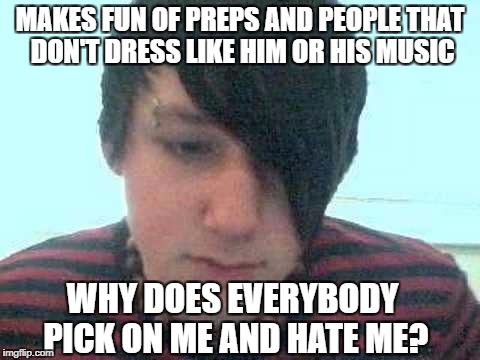 Emo logic | MAKES FUN OF PREPS AND PEOPLE THAT DON'T DRESS LIKE HIM OR HIS MUSIC; WHY DOES EVERYBODY PICK ON ME AND HATE ME? | image tagged in emo kid,memes,emo memes | made w/ Imgflip meme maker