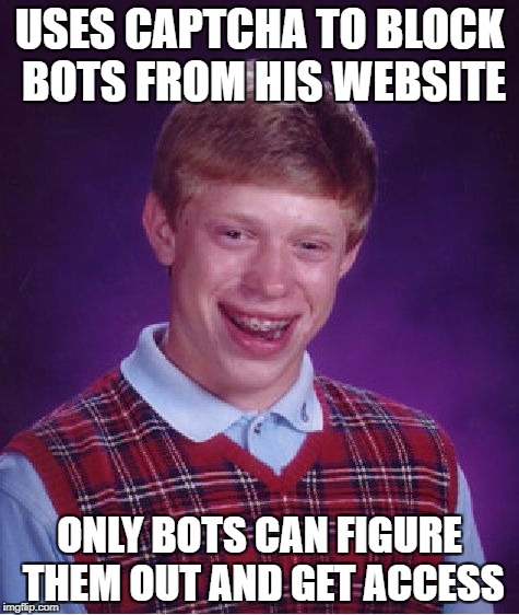 Bad Luck Brian Meme | USES CAPTCHA TO BLOCK BOTS FROM HIS WEBSITE ONLY BOTS CAN FIGURE THEM OUT AND GET ACCESS | image tagged in memes,bad luck brian | made w/ Imgflip meme maker