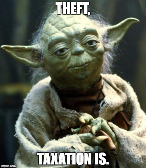 Star Wars Yoda | THEFT, TAXATION IS. | image tagged in memes,star wars yoda | made w/ Imgflip meme maker