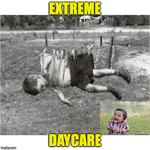 Pinned From The Start | EXTREME; DAYCARE | image tagged in naughty,boys | made w/ Imgflip meme maker