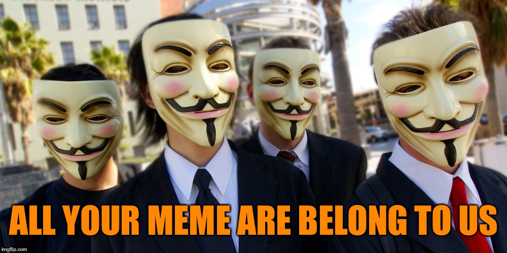 Anonymous Meme Week - A ________ Event - Nov 20-27 | ALL YOUR MEME ARE BELONG TO US | image tagged in anonymous meme week,anonymous | made w/ Imgflip meme maker