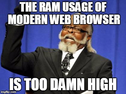 Too Damn High Meme | THE RAM USAGE OF MODERN WEB BROWSER; IS TOO DAMN HIGH | image tagged in memes,too damn high | made w/ Imgflip meme maker