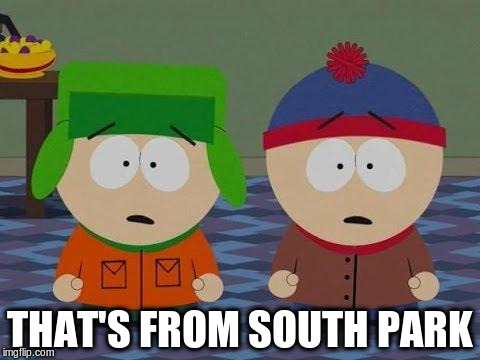 THAT'S FROM SOUTH PARK | made w/ Imgflip meme maker