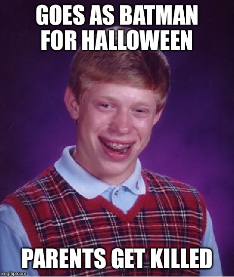 Bad Luck Brian Meme | GOES AS BATMAN FOR HALLOWEEN; PARENTS GET KILLED | image tagged in memes,bad luck brian | made w/ Imgflip meme maker