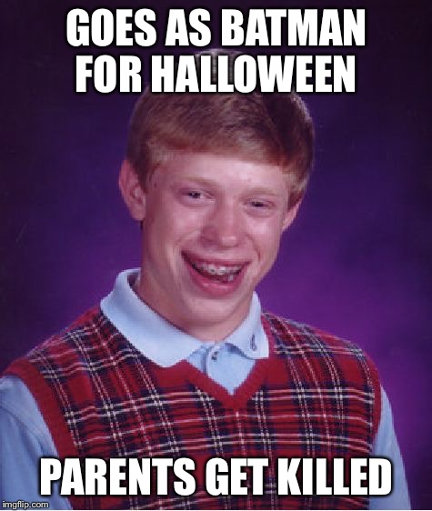 Bad Luck Brian | GOES AS BATMAN FOR HALLOWEEN; PARENTS GET KILLED | image tagged in memes,bad luck brian | made w/ Imgflip meme maker