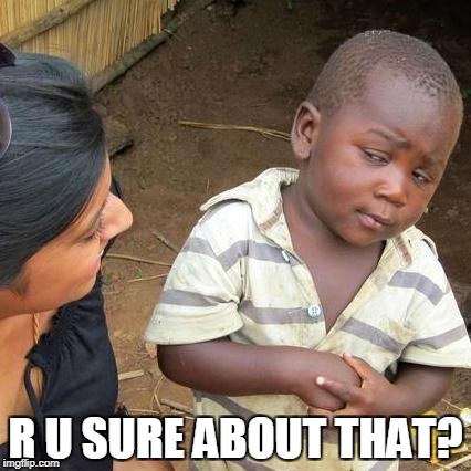 Third World Skeptical Kid Meme | R U SURE ABOUT THAT? | image tagged in memes,third world skeptical kid | made w/ Imgflip meme maker