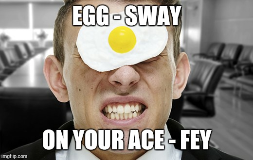 EGG - SWAY; ON YOUR ACE - FEY | made w/ Imgflip meme maker