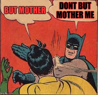 Batman Slapping Robin | BUT MOTHER; DONT BUT MOTHER ME | image tagged in memes,batman slapping robin | made w/ Imgflip meme maker
