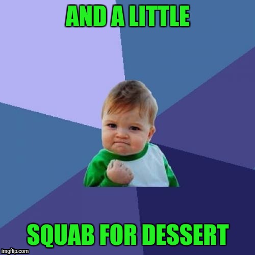 Success Kid Meme | AND A LITTLE SQUAB FOR DESSERT | image tagged in memes,success kid | made w/ Imgflip meme maker