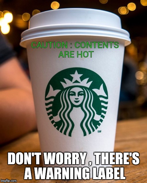 Coffee | DON'T WORRY , THERE'S A WARNING LABEL | image tagged in coffee | made w/ Imgflip meme maker