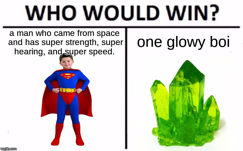 Who Would Win? Meme | a man who came from space and has super strength, super hearing, and super speed. one glowy boi | image tagged in who would win | made w/ Imgflip meme maker