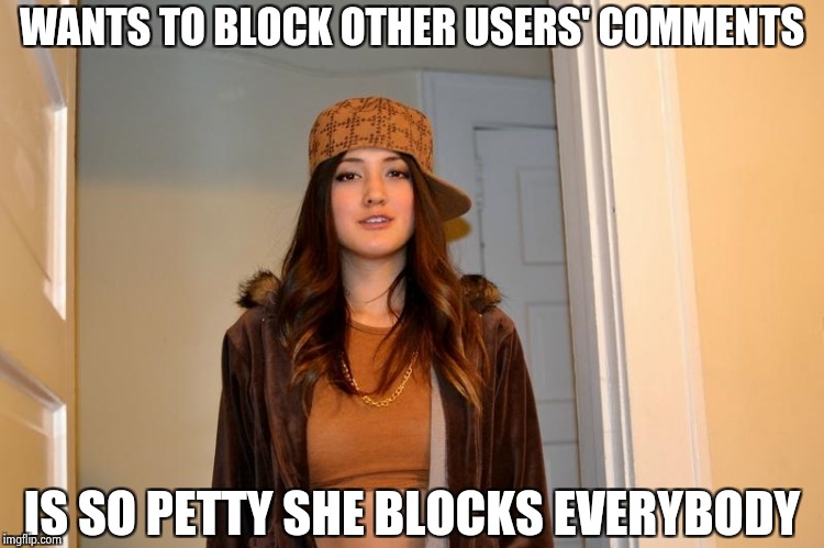 Antisocial media ? | WANTS TO BLOCK OTHER USERS' COMMENTS; IS SO PETTY SHE BLOCKS EVERYBODY | image tagged in scumbag stephanie,downvote fairy,paranoid,media trolls | made w/ Imgflip meme maker