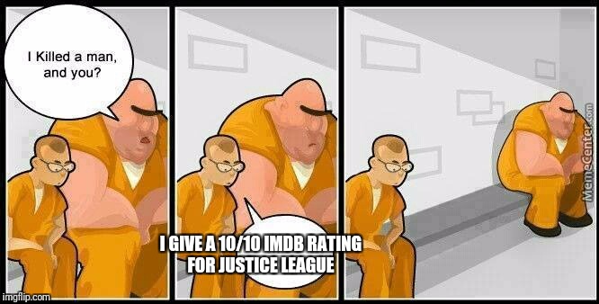 prisoners blank | I GIVE A 10/10 IMDB RATING FOR JUSTICE LEAGUE | image tagged in prisoners blank | made w/ Imgflip meme maker