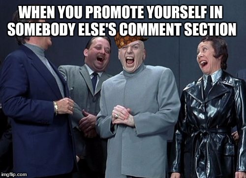 Laughing Villains | WHEN YOU PROMOTE YOURSELF IN SOMEBODY ELSE'S COMMENT SECTION | image tagged in memes,laughing villains,scumbag | made w/ Imgflip meme maker