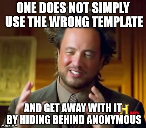 Except I have | ONE DOES NOT SIMPLY USE THE WRONG TEMPLATE; AND GET AWAY WITH IT BY HIDING BEHIND ANONYMOUS | image tagged in memes,ancient aliens | made w/ Imgflip meme maker