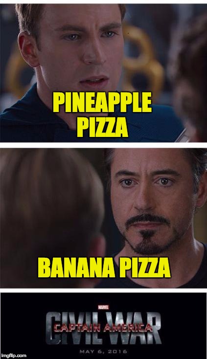 Marvel Civil War 1 |  PINEAPPLE PIZZA; BANANA PIZZA | image tagged in memes,marvel civil war 1 | made w/ Imgflip meme maker