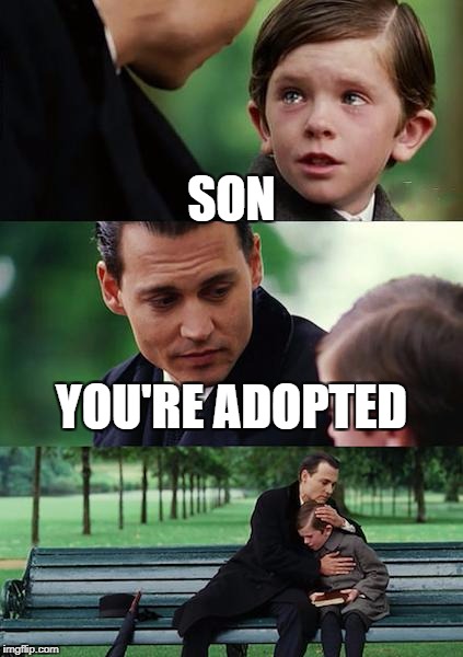 Finding Neverland | SON; YOU'RE ADOPTED | image tagged in memes,finding neverland | made w/ Imgflip meme maker