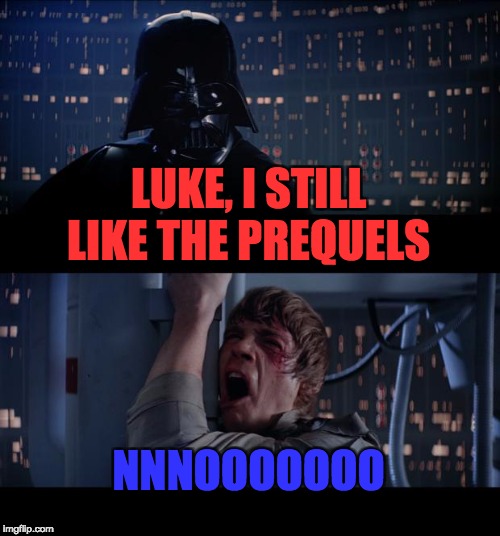 Star Wars No Meme | LUKE, I STILL LIKE THE PREQUELS; NNNOOOOOOO | image tagged in memes,star wars no | made w/ Imgflip meme maker