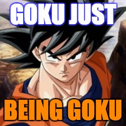 GOKU JUST; BEING GOKU | image tagged in goku | made w/ Imgflip meme maker