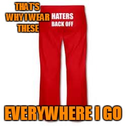 THAT'S WHY I WEAR THESE EVERYWHERE I GO | made w/ Imgflip meme maker