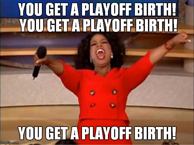 Oprah You Get A Meme | YOU GET A PLAYOFF BIRTH! YOU GET A PLAYOFF BIRTH! YOU GET A PLAYOFF BIRTH! | image tagged in memes,oprah you get a | made w/ Imgflip meme maker