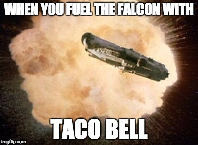 Star Wars Exploding Death Star | WHEN YOU FUEL THE FALCON WITH; TACO BELL | image tagged in star wars exploding death star | made w/ Imgflip meme maker