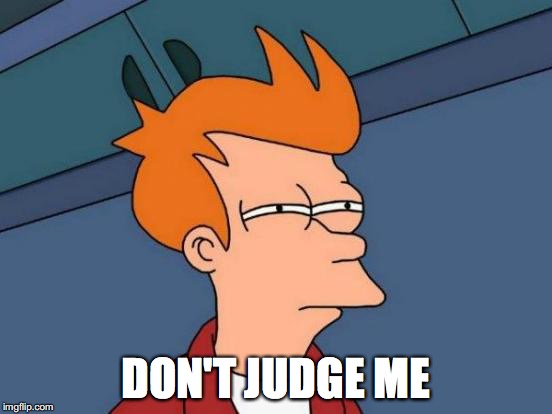 Futurama Fry Meme | DON'T JUDGE ME | image tagged in memes,futurama fry | made w/ Imgflip meme maker