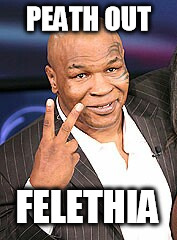 Tyson has Thwee  | PEATH OUT; FELETHIA | image tagged in tyson has thwee | made w/ Imgflip meme maker