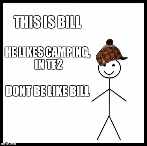 Be Like Bill Meme | THIS IS BILL; HE LIKES CAMPING, IN TF2; DONT BE LIKE BILL | image tagged in memes,be like bill,scumbag | made w/ Imgflip meme maker