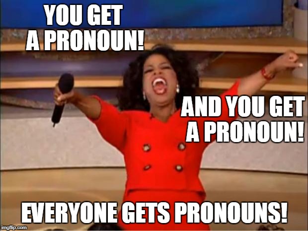 Oprah You Get A Meme | YOU GET A PRONOUN! EVERYONE GETS PRONOUNS! AND YOU GET A PRONOUN! | image tagged in memes,oprah you get a | made w/ Imgflip meme maker