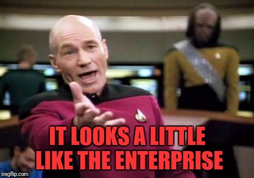 Picard Wtf Meme | IT LOOKS A LITTLE LIKE THE ENTERPRISE | image tagged in memes,picard wtf | made w/ Imgflip meme maker