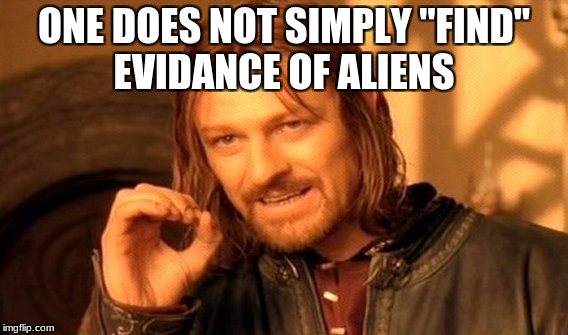 One Does Not Simply Meme | ONE DOES NOT SIMPLY "FIND" EVIDANCE OF ALIENS | image tagged in memes,one does not simply | made w/ Imgflip meme maker