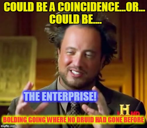 Ancient Aliens Meme | COULD BE A COINCIDENCE...OR... COULD BE.... THE ENTERPRISE! BOLDING GOING WHERE NO DRUID HAD GONE BEFORE | image tagged in memes,ancient aliens | made w/ Imgflip meme maker