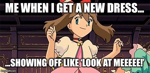 Dress | ME WHEN I GET A NEW DRESS... ...SHOWING OFF LIKE ‘LOOK AT MEEEEE!’ | image tagged in new,dress,show off | made w/ Imgflip meme maker