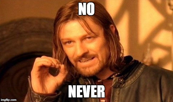 One Does Not Simply Meme | NO NEVER | image tagged in memes,one does not simply | made w/ Imgflip meme maker