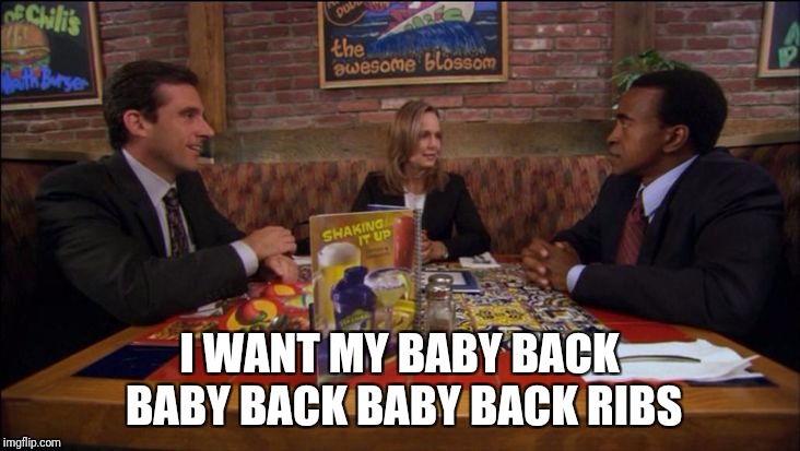 I WANT MY BABY BACK BABY BACK BABY BACK RIBS | made w/ Imgflip meme maker