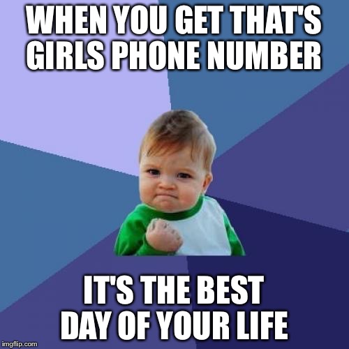 Success Kid | WHEN YOU GET THAT'S GIRLS PHONE NUMBER; IT'S THE BEST DAY OF YOUR LIFE | image tagged in memes,success kid | made w/ Imgflip meme maker