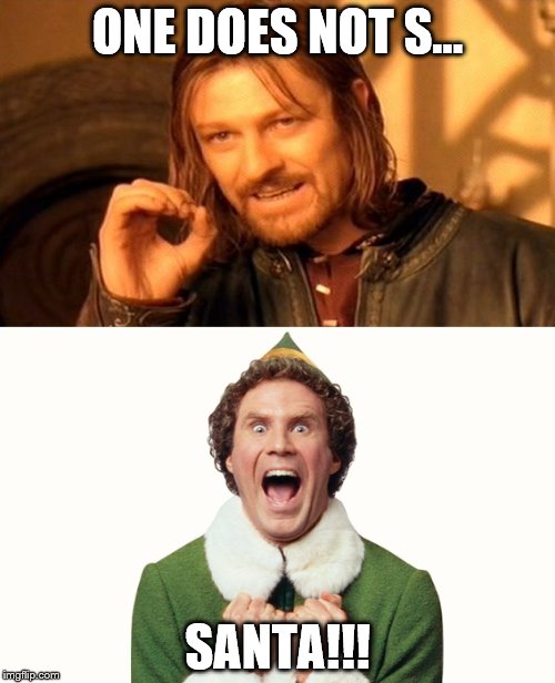 ONE DOES NOT S... SANTA!!! | image tagged in buddy the elf,one does not simply | made w/ Imgflip meme maker