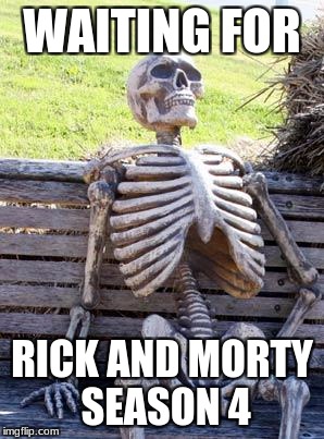 Waiting Skeleton | WAITING FOR; RICK AND MORTY SEASON 4 | image tagged in memes,waiting skeleton | made w/ Imgflip meme maker