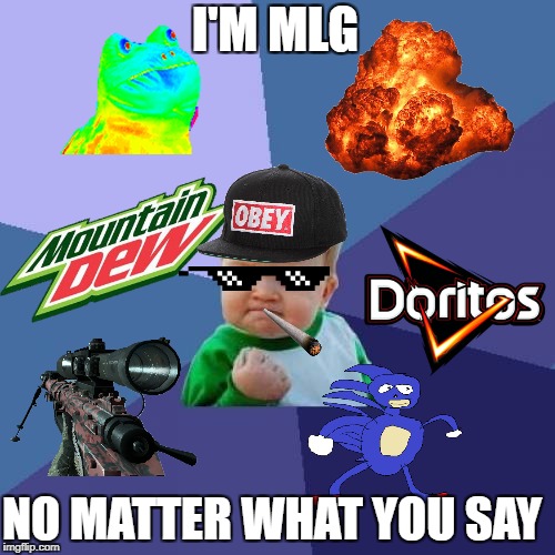 When your kid thinks he's MLG | I'M MLG; NO MATTER WHAT YOU SAY | image tagged in memes,success kid,mlg,swag,pro,funny | made w/ Imgflip meme maker