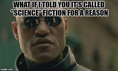 Matrix Morpheus Meme | WHAT IF I TOLD YOU IT'S CALLED "SCIENCE" FICTION FOR A REASON | image tagged in memes,matrix morpheus | made w/ Imgflip meme maker