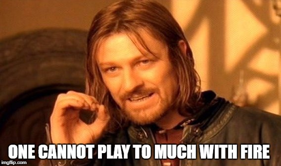 One Does Not Simply Meme | ONE CANNOT PLAY TO MUCH WITH FIRE | image tagged in memes,one does not simply | made w/ Imgflip meme maker