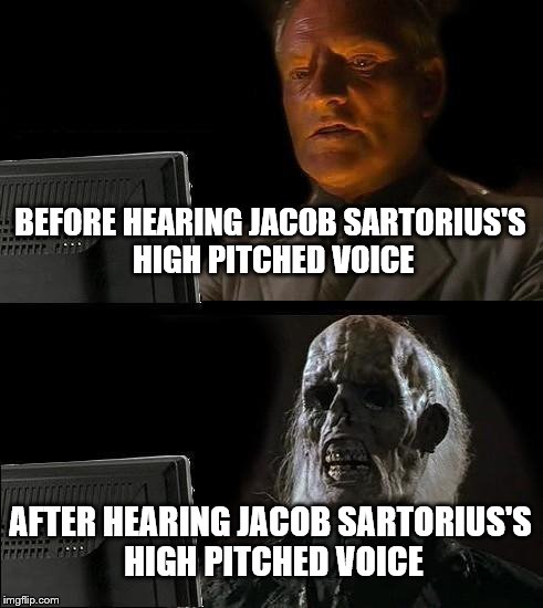 before after | BEFORE HEARING JACOB SARTORIUS'S HIGH PITCHED VOICE; AFTER HEARING JACOB SARTORIUS'S HIGH PITCHED VOICE | image tagged in memes,ill just wait here | made w/ Imgflip meme maker