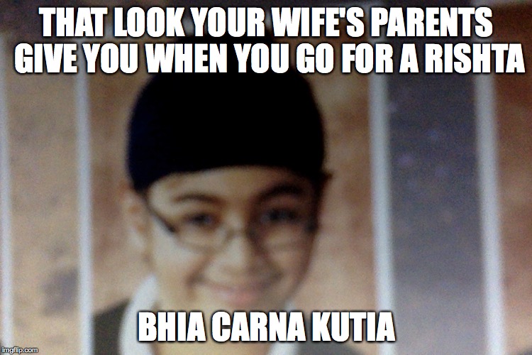 THAT LOOK YOUR WIFE'S PARENTS GIVE YOU WHEN YOU GO FOR A RISHTA; BHIA CARNA KUTIA | image tagged in angry indian mum | made w/ Imgflip meme maker