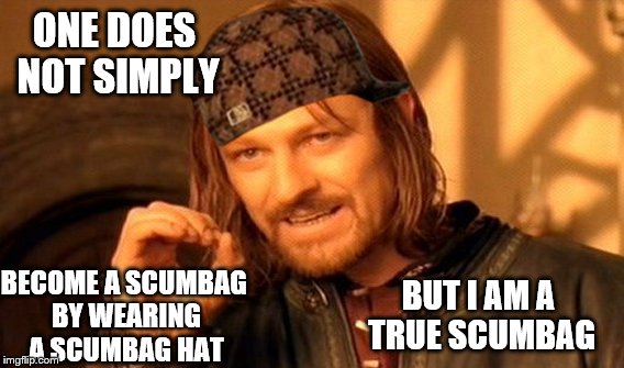 one does not simply become a scumbag | ONE DOES NOT SIMPLY; BECOME A SCUMBAG BY WEARING A SCUMBAG HAT; BUT I AM A TRUE SCUMBAG | image tagged in memes,one does not simply,scumbag | made w/ Imgflip meme maker